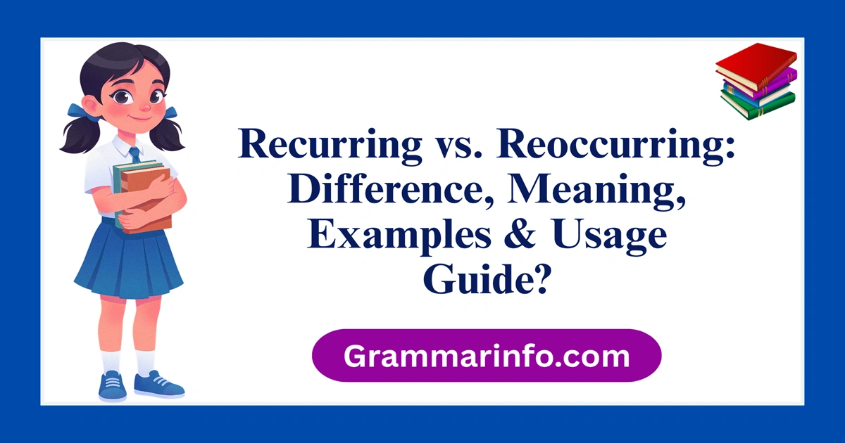 Recurring vs. Reoccurring: Difference, Meaning, Examples & Usage Guide?